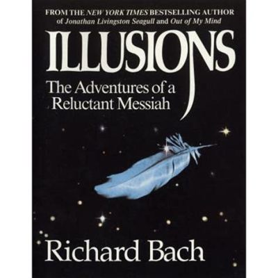 Illusions: The Adventures of a Reluctant Messiah, A Journey into the Depths of Self-Discovery and the Labyrinth of Reality